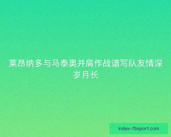 莱昂纳多与马泰奥并肩作战谱写队友情深岁月长